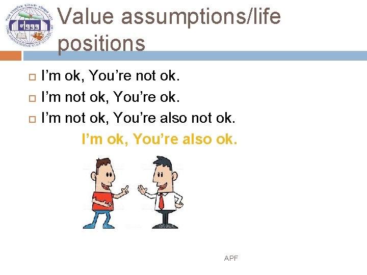 Value assumptions/life positions I’m ok, You’re not ok. I’m not ok, You’re also not
