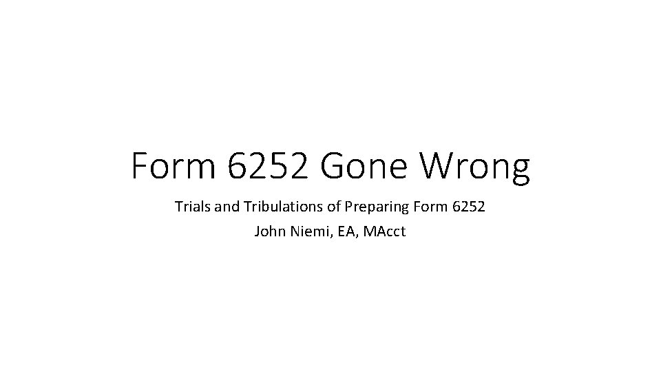 Form 6252 Gone Wrong Trials and Tribulations of Preparing Form 6252 John Niemi, EA,
