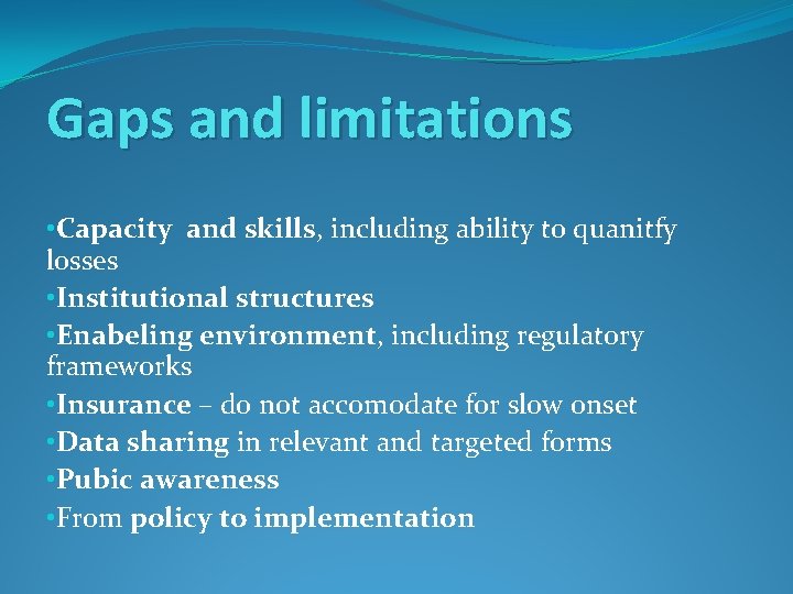 Gaps and limitations • Capacity and skills, including ability to quanitfy losses • Institutional
