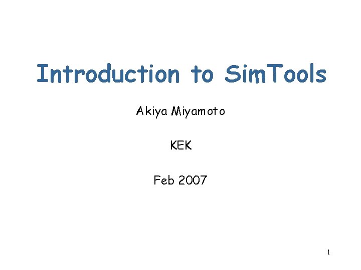 Introduction to Sim. Tools Akiya Miyamoto KEK Feb 2007 1 