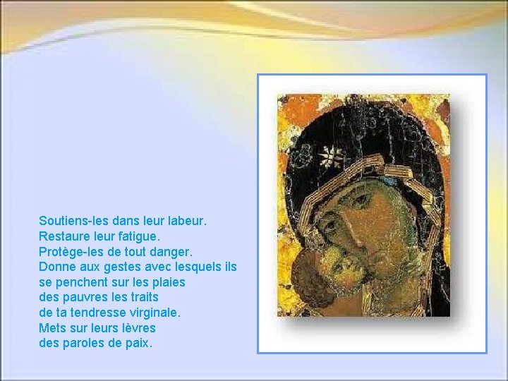 Soutiens-les dans leur labeur. Restaure leur fatigue. Protège-les de tout danger. Donne aux gestes Soutiens-les dans leur labeur. Restaure leur fatigue. Protège-les de tout danger. Donne aux gestes