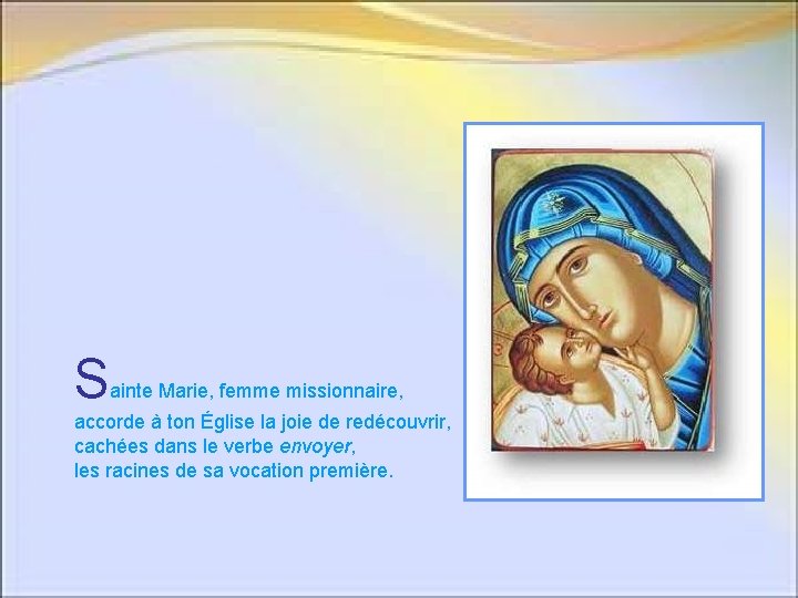 S ainte Marie, femme missionnaire, accorde à ton Église la joie de redécouvrir, cachées S ainte Marie, femme missionnaire, accorde à ton Église la joie de redécouvrir, cachées