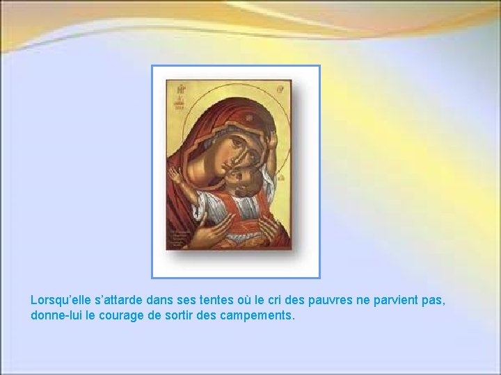 Lorsqu’elle s’attarde dans ses tentes où le cri des pauvres ne parvient pas, donne-lui Lorsqu’elle s’attarde dans ses tentes où le cri des pauvres ne parvient pas, donne-lui