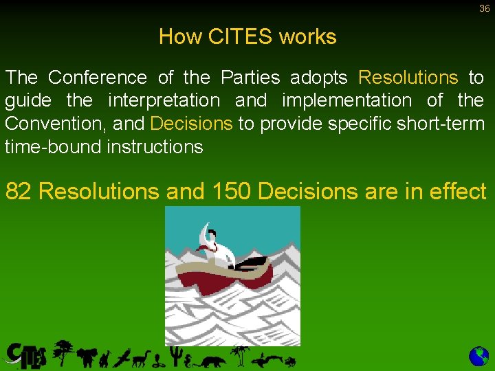36 How CITES works The Conference of the Parties adopts Resolutions to guide the