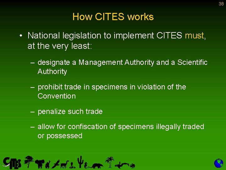 38 How CITES works • National legislation to implement CITES must, at the very