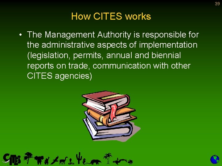 39 How CITES works • The Management Authority is responsible for the administrative aspects