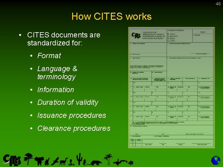46 How CITES works • CITES documents are standardized for: • Format • Language