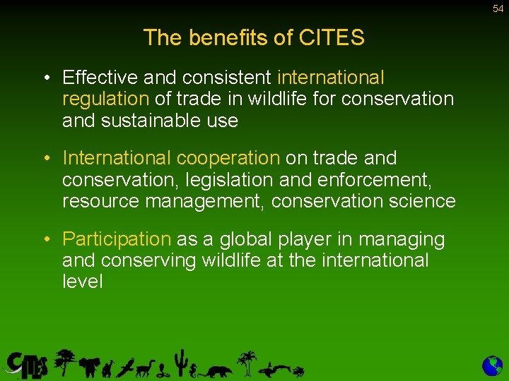 54 The benefits of CITES • Effective and consistent international regulation of trade in