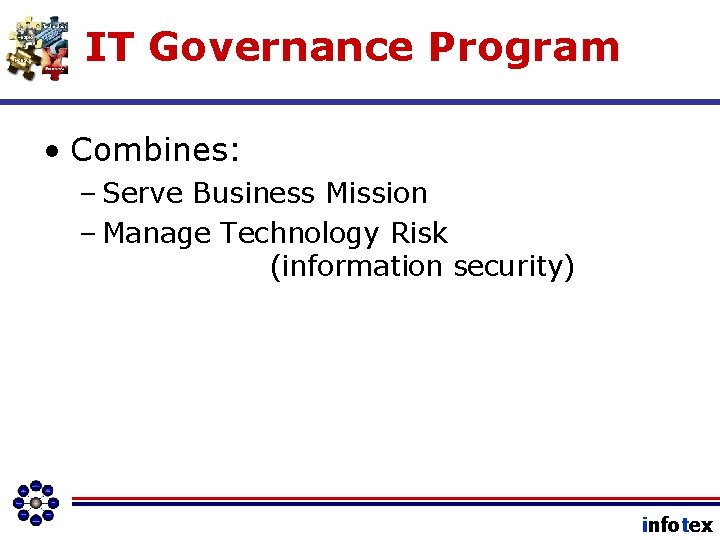 IT Governance Program • Combines: – Serve Business Mission – Manage Technology Risk (information