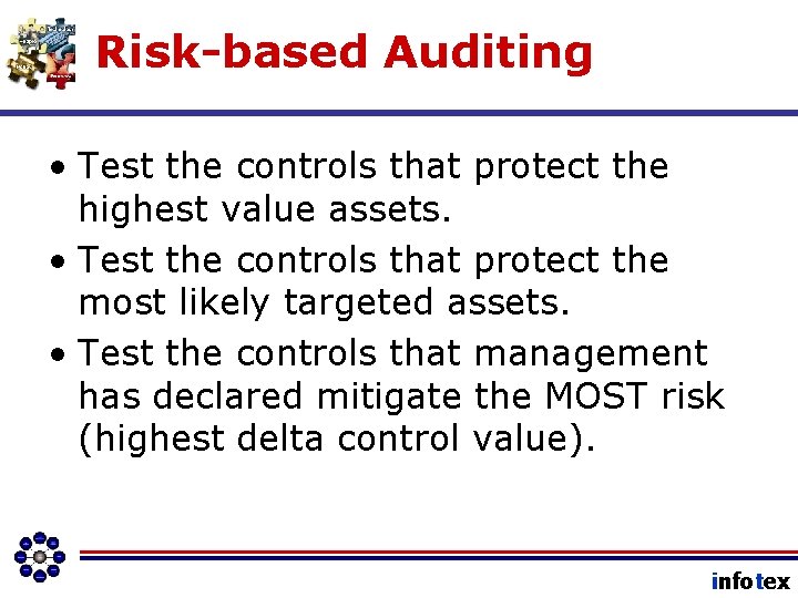 Risk-based Auditing • Test the controls that protect the highest value assets. • Test