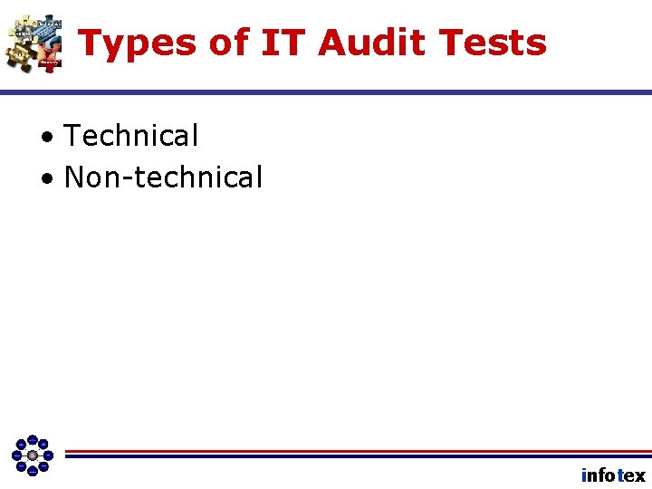 Types of IT Audit Tests • Technical • Non-technical infotex 