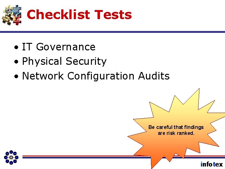 Checklist Tests • IT Governance • Physical Security • Network Configuration Audits Be careful