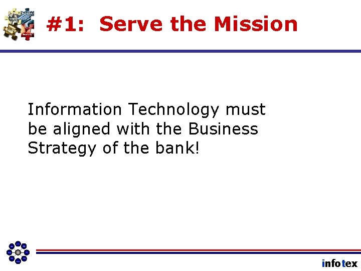 #1: Serve the Mission Information Technology must be aligned with the Business Strategy of