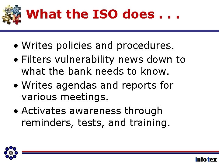 What the ISO does. . . • Writes policies and procedures. • Filters vulnerability