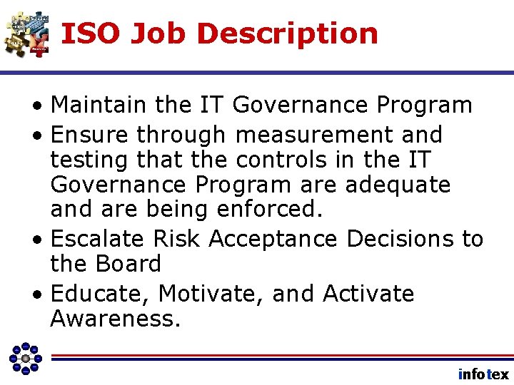 ISO Job Description • Maintain the IT Governance Program • Ensure through measurement and