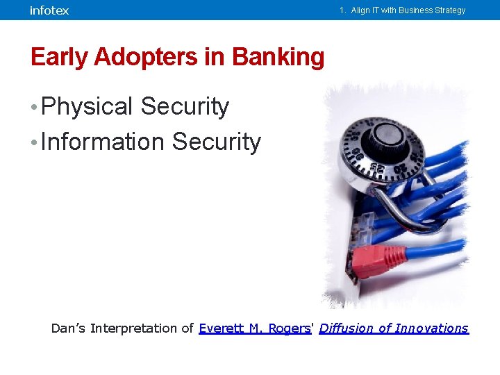 infotex 1. Align IT with Business Strategy Early Adopters in Banking • Physical Security