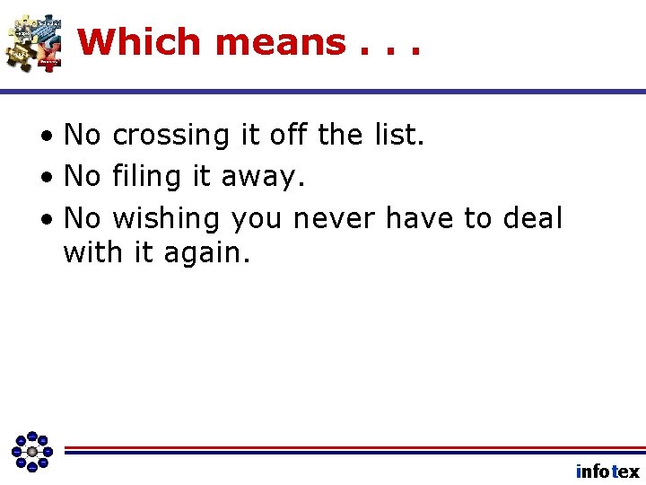 Which means. . . • No crossing it off the list. • No filing