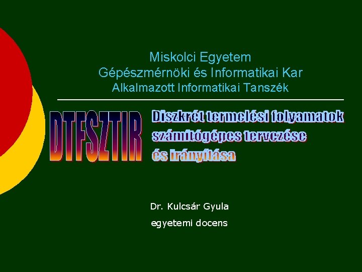 Miskolci Egyetem Gépészmérnöki és Informatikai Kar Alkalmazott Informatikai Tanszék Dr. Kulcsár Gyula egyetemi docens