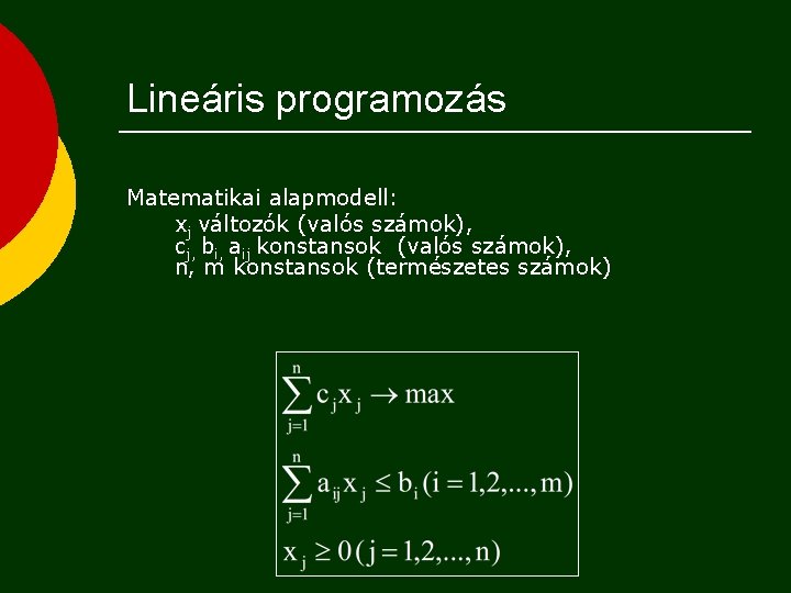Lineáris programozás Matematikai alapmodell: xj változók (valós számok), cj, bi, aij konstansok (valós számok),