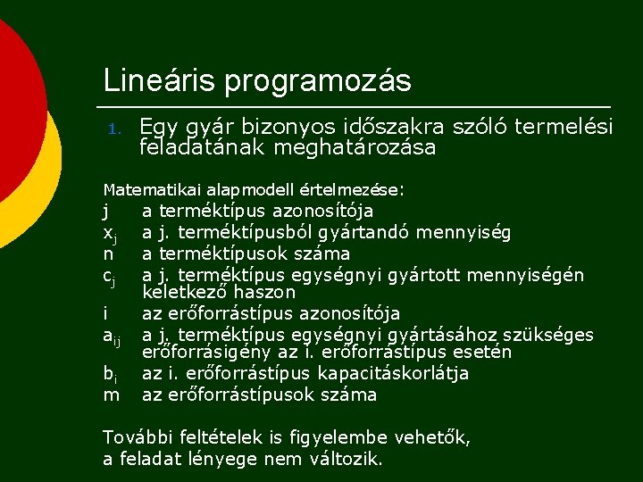 Lineáris programozás 1. Egy gyár bizonyos időszakra szóló termelési feladatának meghatározása Matematikai alapmodell értelmezése: