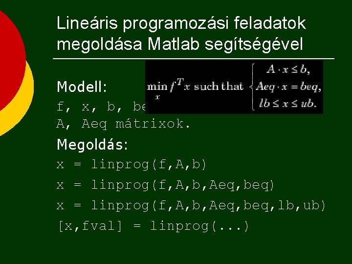 Lineáris programozási feladatok megoldása Matlab segítségével Modell: f, x, b, beq, lb, ub vektorok