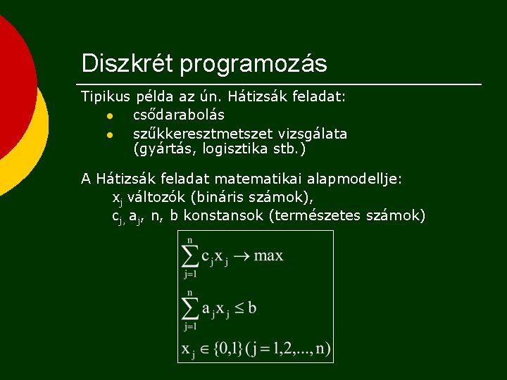 Diszkrét programozás Tipikus példa az ún. Hátizsák feladat: l csődarabolás l szűkkeresztmetszet vizsgálata (gyártás,