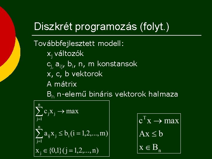 Diszkrét programozás (folyt. ) Továbbfejlesztett modell: xj változók cj, aij, bi, n, m konstansok