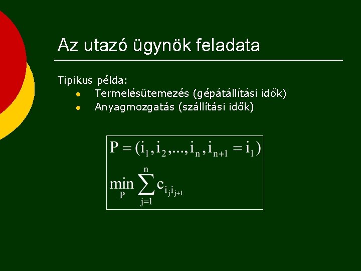 Az utazó ügynök feladata Tipikus példa: l Termelésütemezés (gépátállítási idők) l Anyagmozgatás (szállítási idők)