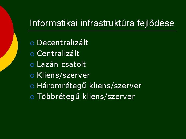 Informatikai infrastruktúra fejlődése Decentralizált ¡ Centralizált ¡ Lazán csatolt ¡ Kliens/szerver ¡ Háromrétegű kliens/szerver