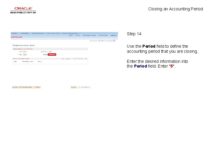 Closing an Accounting Period Step 14 Use the Period field to define the accounting