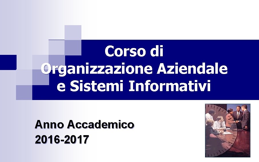 Corso di Organizzazione Aziendale e Sistemi Informativi Anno Accademico 2016 -2017 