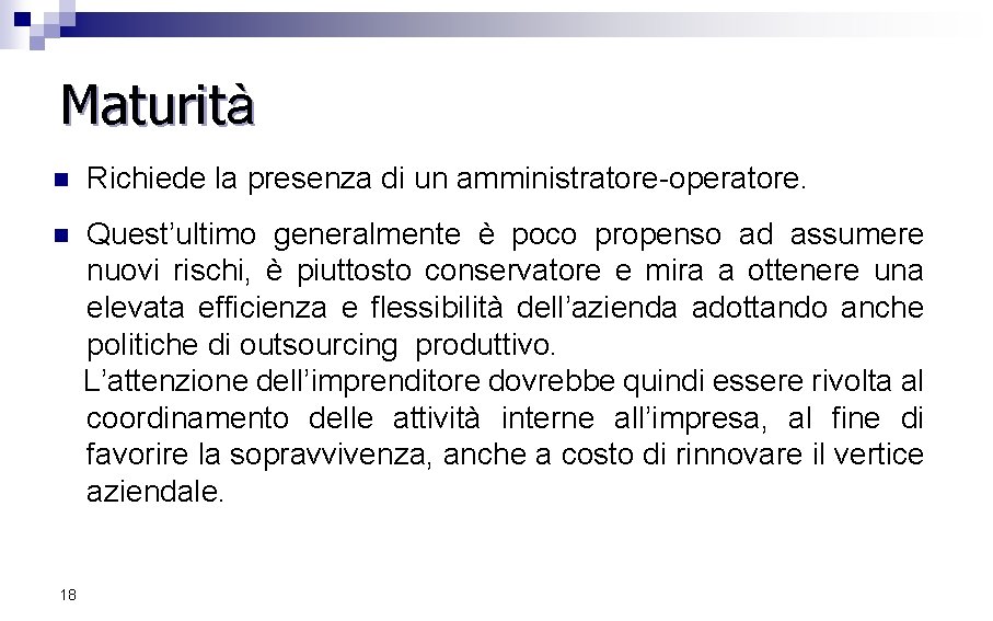 Maturità n Richiede la presenza di un amministratore-operatore. n Quest’ultimo generalmente è poco propenso