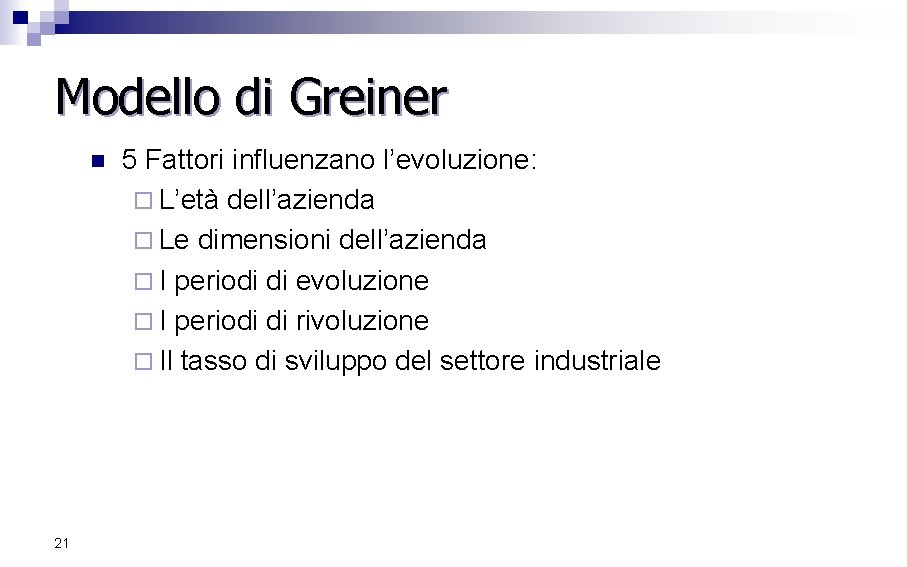 Modello di Greiner n 21 5 Fattori influenzano l’evoluzione: ¨ L’età dell’azienda ¨ Le