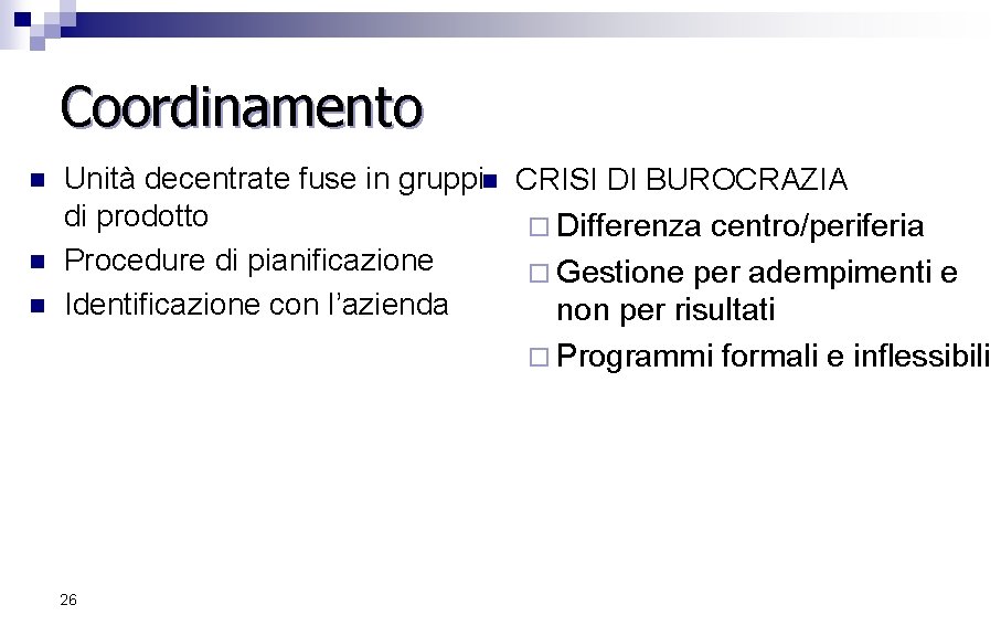 Coordinamento n n n Unità decentrate fuse in gruppin CRISI DI BUROCRAZIA di prodotto