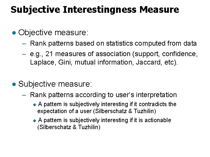 Subjective Interestingness Measure l Objective measure: – Rank patterns based on statistics computed from