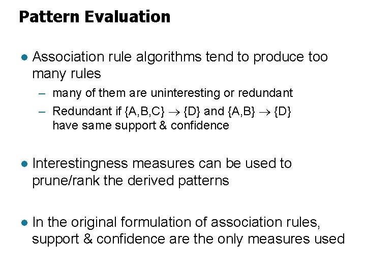 Pattern Evaluation l Association rule algorithms tend to produce too many rules – many