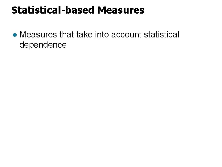 Statistical-based Measures l Measures that take into account statistical dependence 