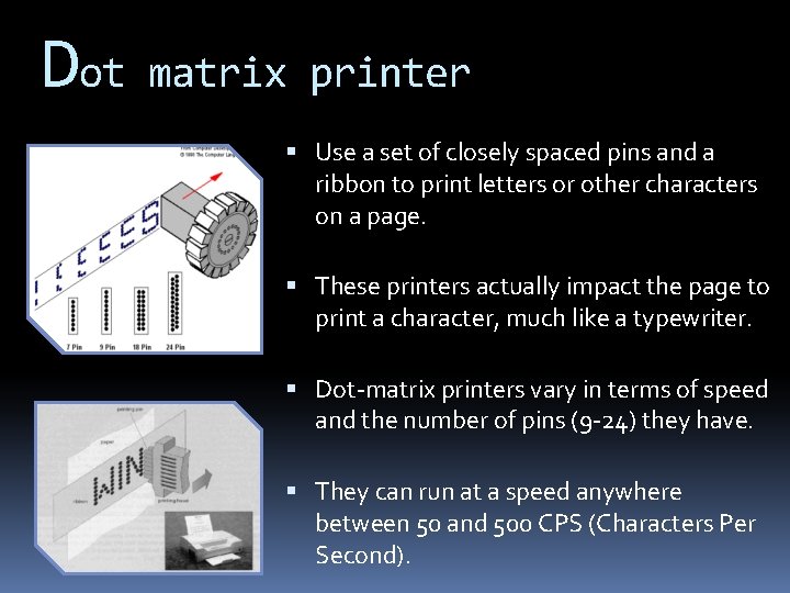 Dot matrix printer Use a set of closely spaced pins and a ribbon to