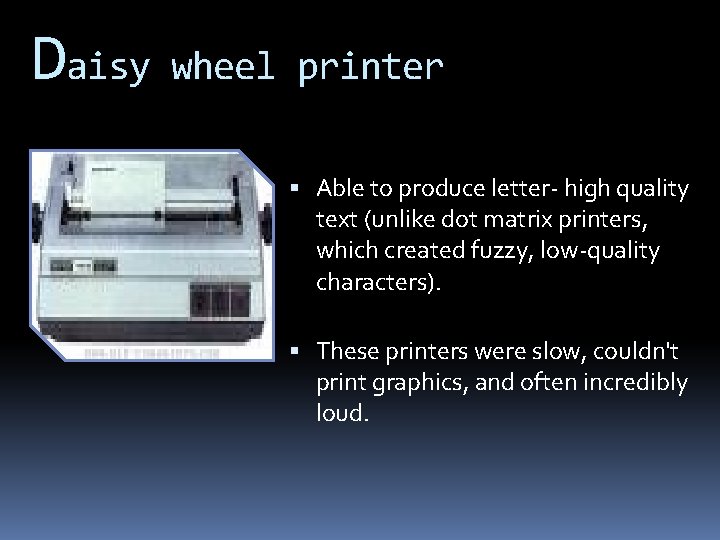 Daisy wheel printer Able to produce letter- high quality text (unlike dot matrix printers,