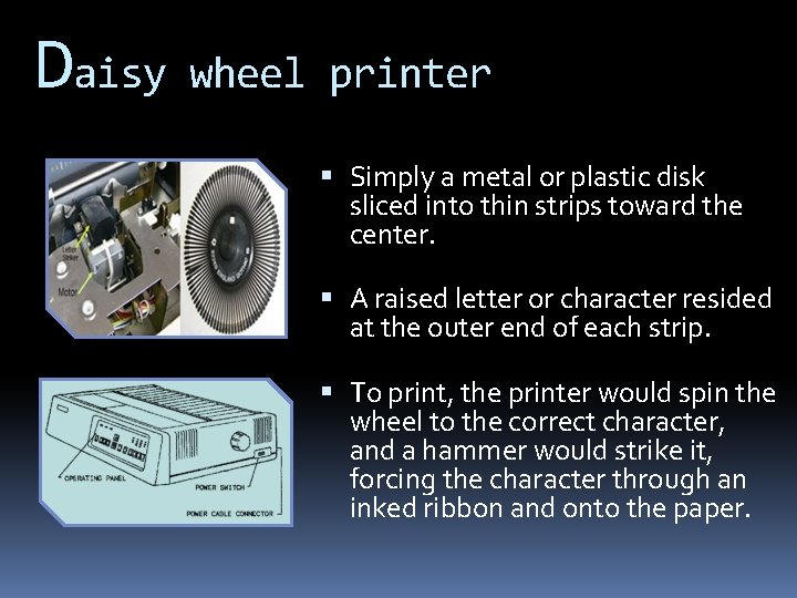 Daisy wheel printer Simply a metal or plastic disk sliced into thin strips toward