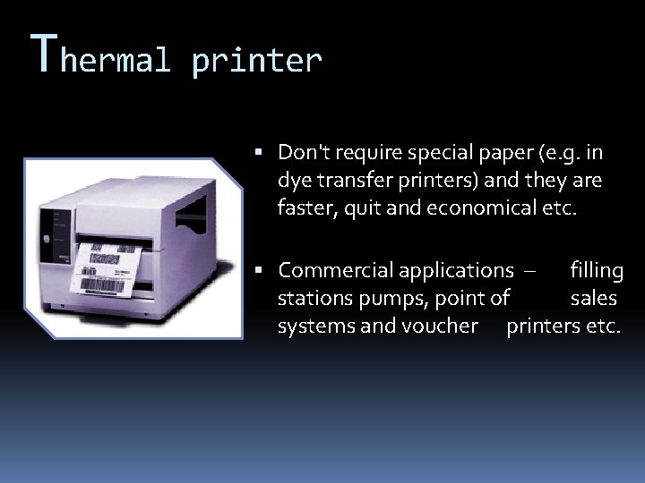 Thermal printer Don't require special paper (e. g. in dye transfer printers) and they