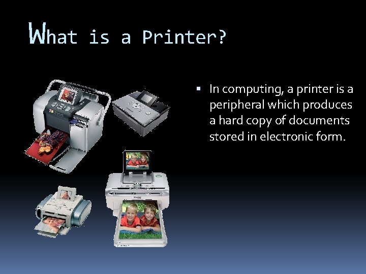 What is a Printer? In computing, a printer is a peripheral which produces a