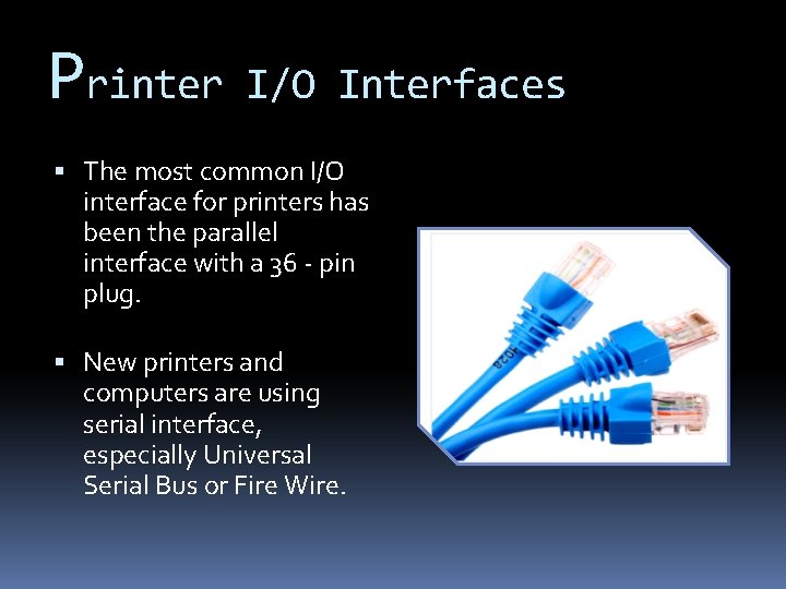 Printer I/O Interfaces The most common I/O interface for printers has been the parallel