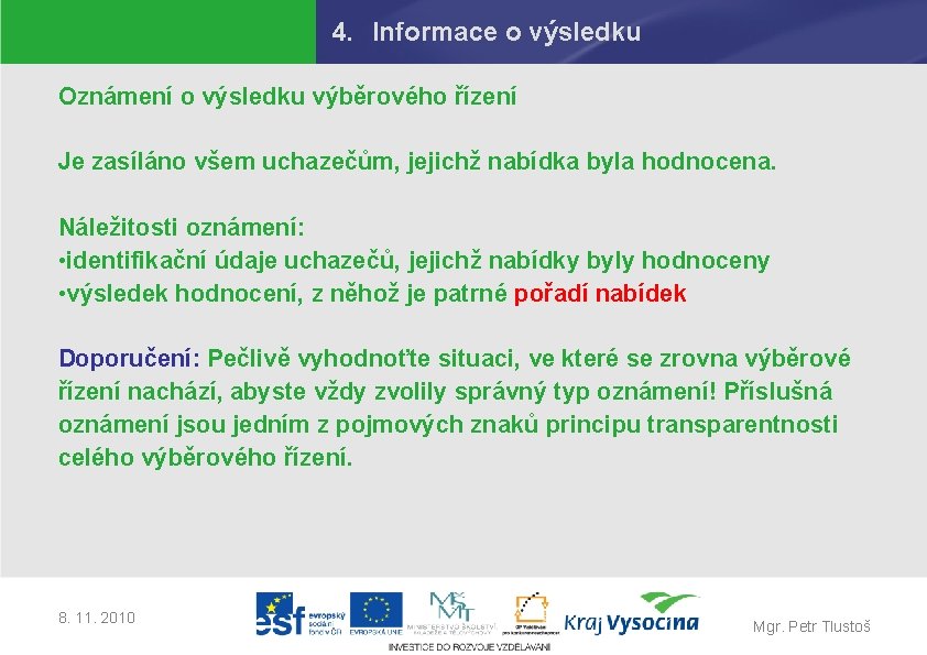 4. Informace o výsledku Oznámení o výsledku výběrového řízení Je zasíláno všem uchazečům, jejichž