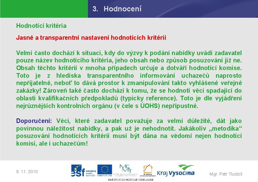 3. Hodnocení Hodnotící kritéria Jasné a transparentní nastavení hodnotících kritérií Velmi často dochází k