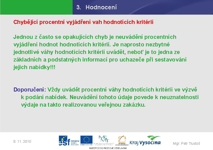 3. Hodnocení Chybějící procentní vyjádření vah hodnotících kritérií Jednou z často se opakujících chyb