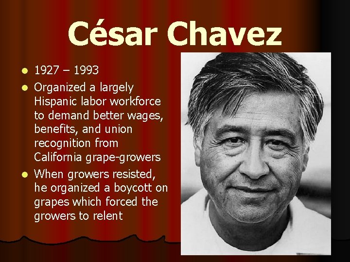 César Chavez 1927 – 1993 l Organized a largely Hispanic labor workforce to demand