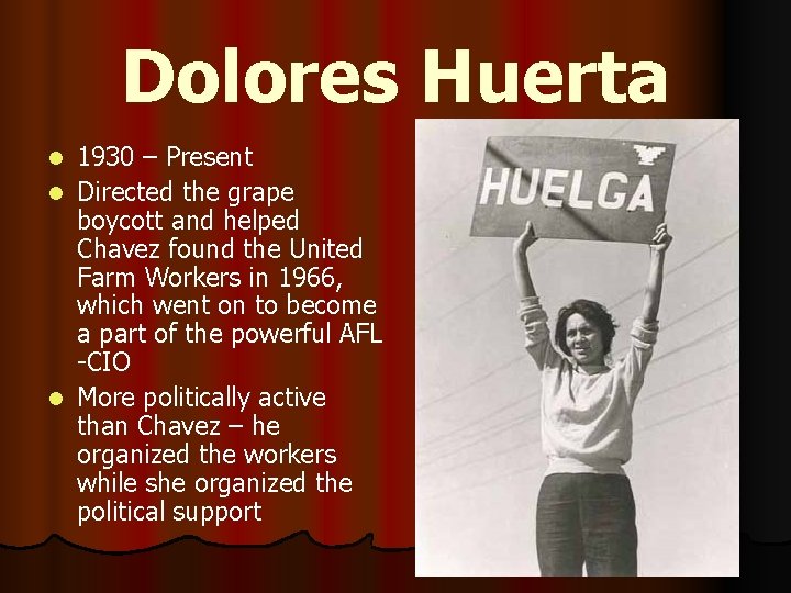Dolores Huerta 1930 – Present l Directed the grape boycott and helped Chavez found