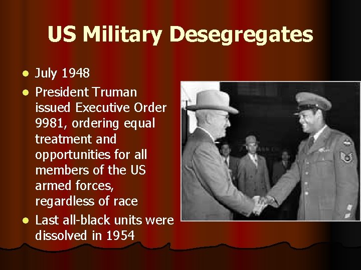 US Military Desegregates July 1948 l President Truman issued Executive Order 9981, ordering equal