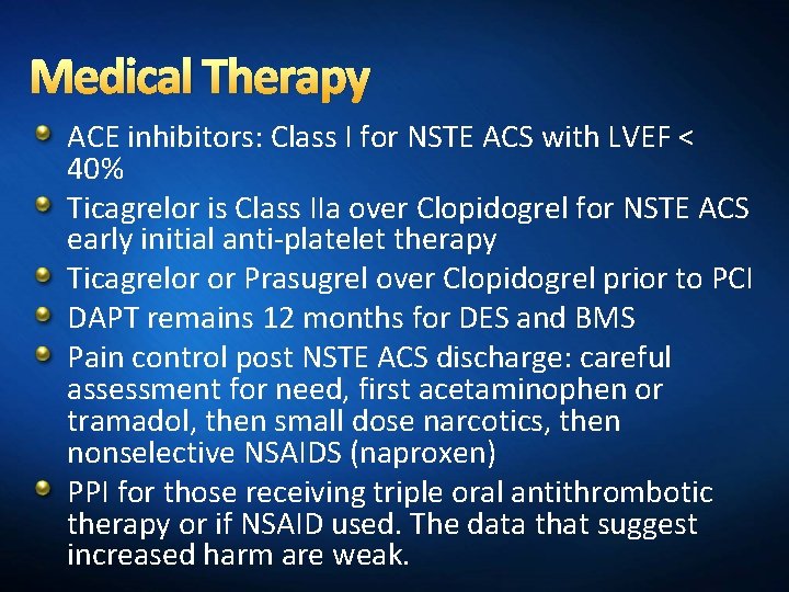 Medical Therapy ACE inhibitors: Class I for NSTE ACS with LVEF < 40% Ticagrelor
